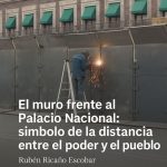 El muro frente al Palacio Nacional: símbolo de la distancia entre el poder y el pueblo