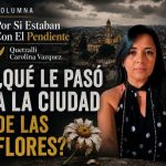 ¿QUÉ LE PASÓ A LA CIUDAD DE LAS FLORES?